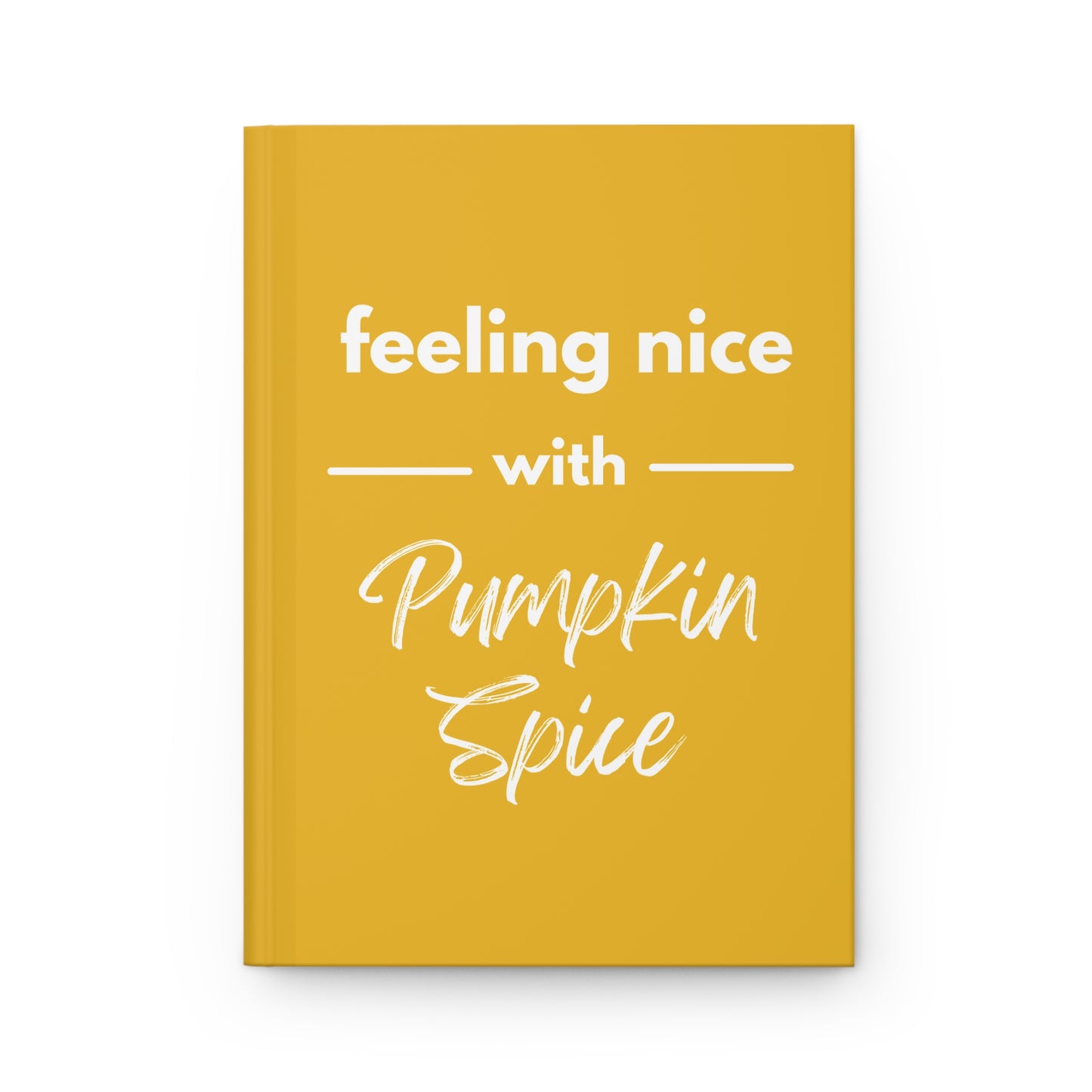 Feeling Nice With Pumpkin Spice Hardcover Journal Matte - Yellow