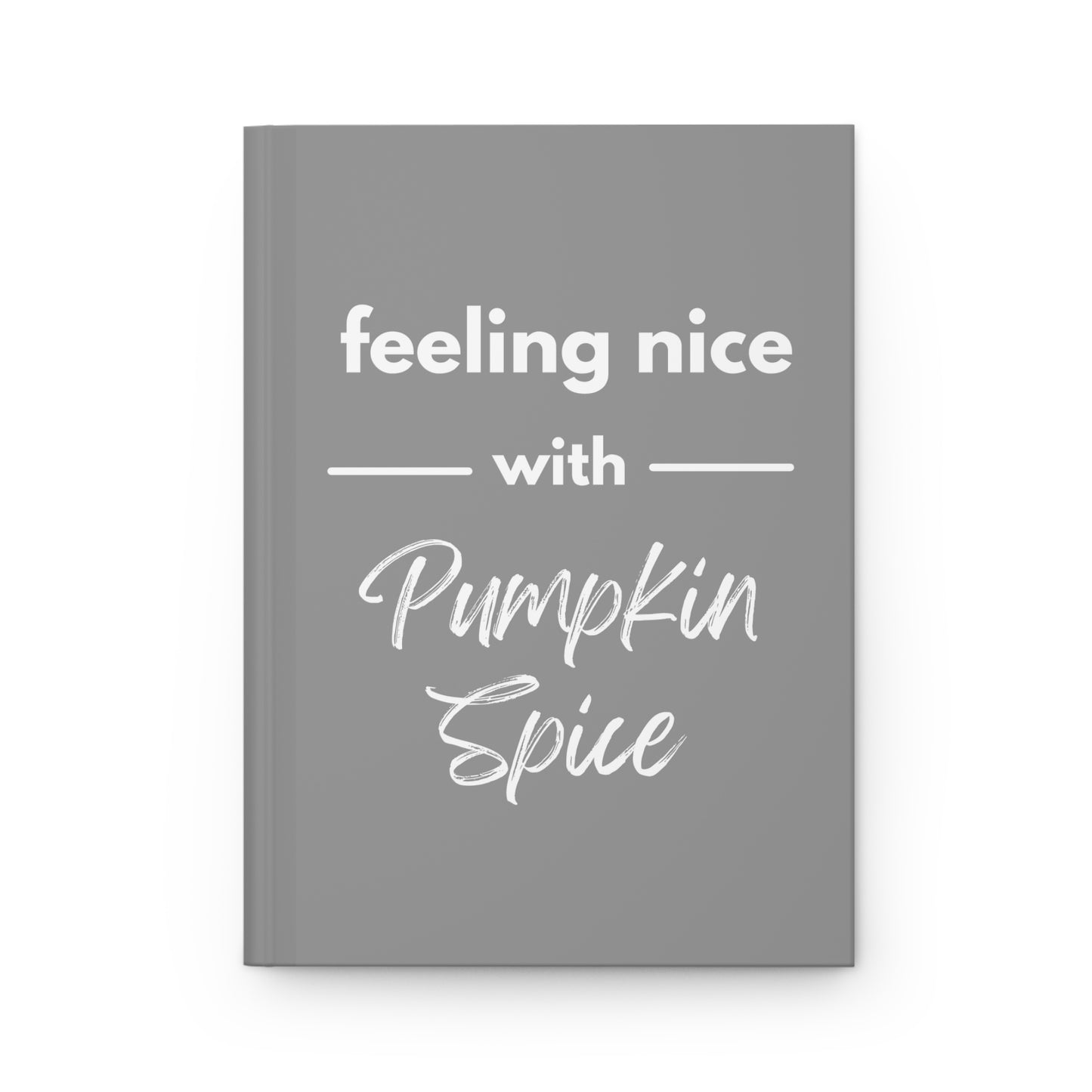 Feeling Nice With Pumpkin Spice Hardcover Journal Matte - Grey