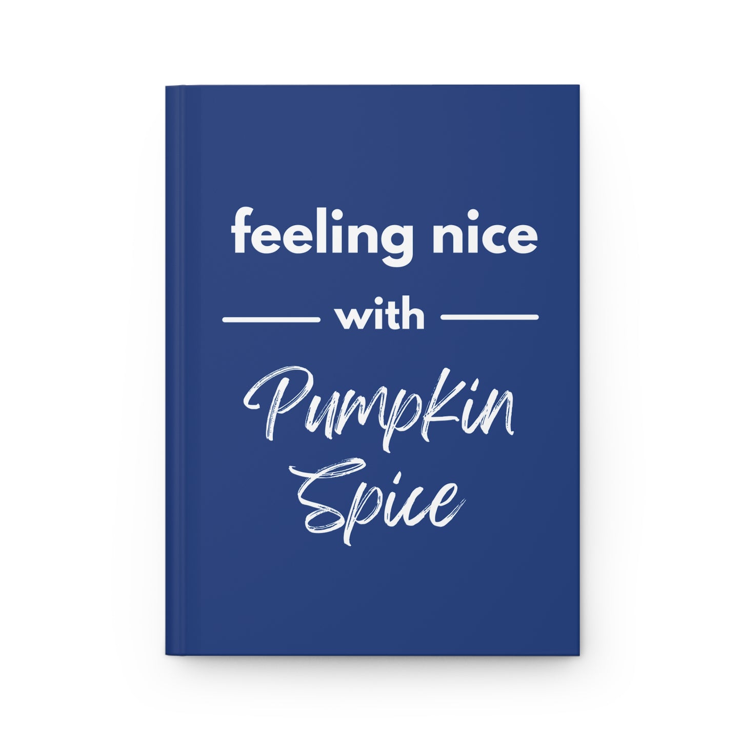 Feeling Nice With Pumpkin Spice Hardcover Journal Matte - Dark Blue