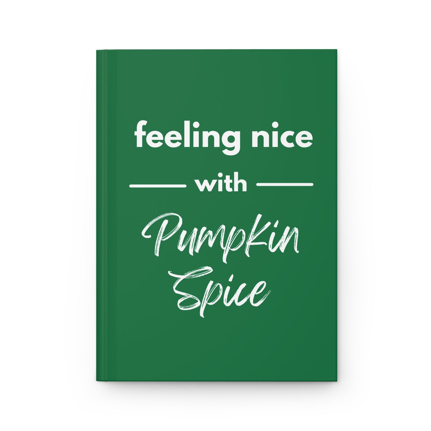 Feeling Nice With Pumpkin Spice Hardcover Journal Matte - Dark Green