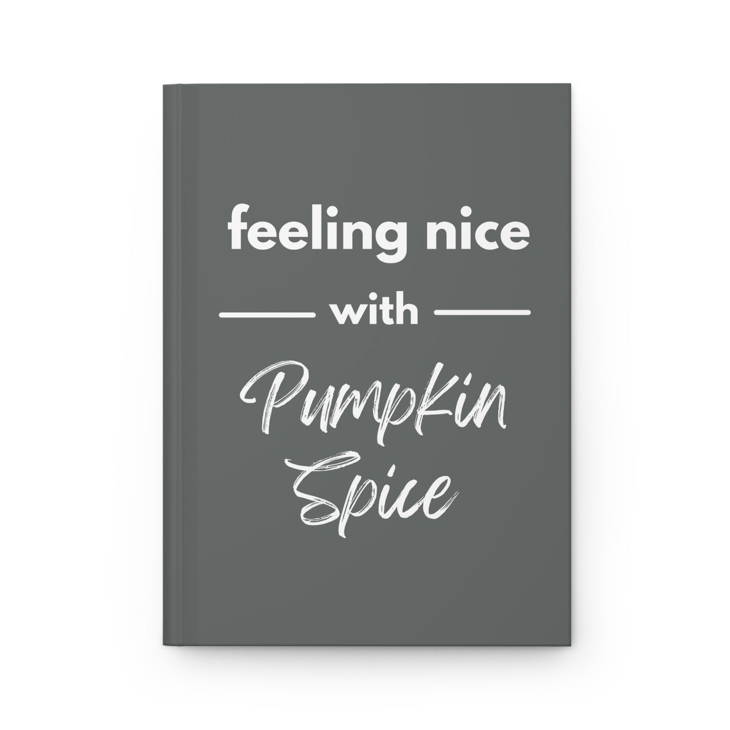 Feeling Nice With Pumpkin Spice Hardcover Journal Matte - Dark Grey