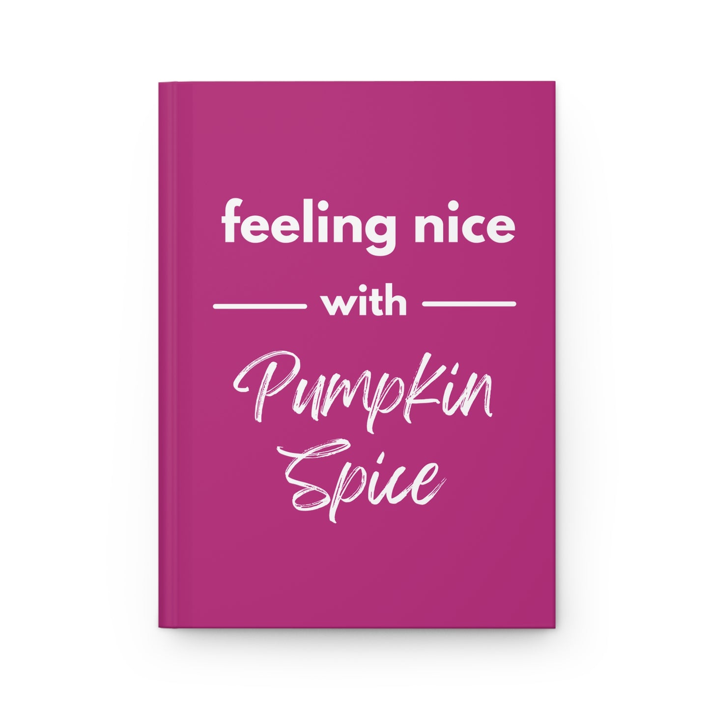 Feeling Nice With Pumpkin Spice Hardcover Journal Matte - Dark Pink